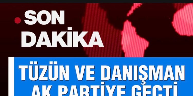 TÜZÜN VE DANIŞMAN AK PARTİ’YE GEÇTİ
