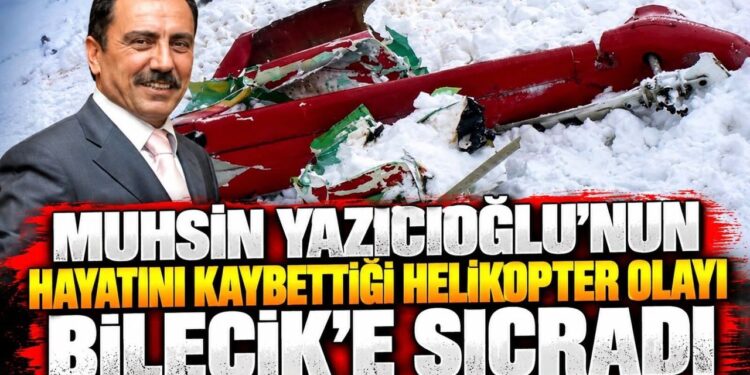 MUHSİN YAZICIOĞLU’NUN HAYATINI KAYBETTİĞİ HELİKOPTER OLAYI BİLECİK’E SIÇRADI