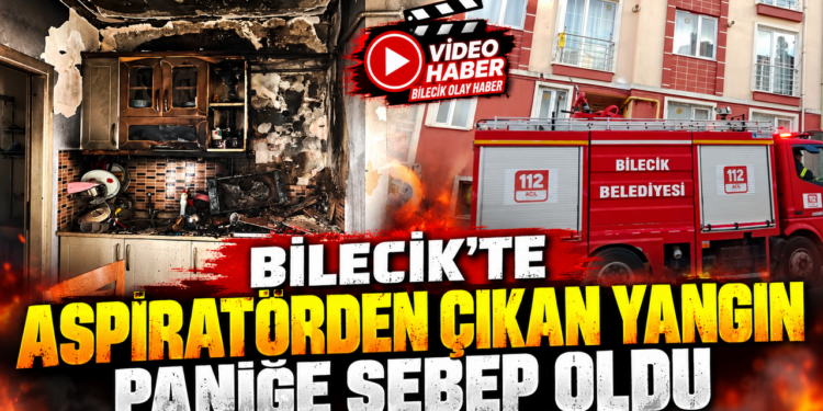 BİLECİK’TE ASPİRATÖRDEN ÇIKAN YANGIN PANİĞE SEBEP OLDU